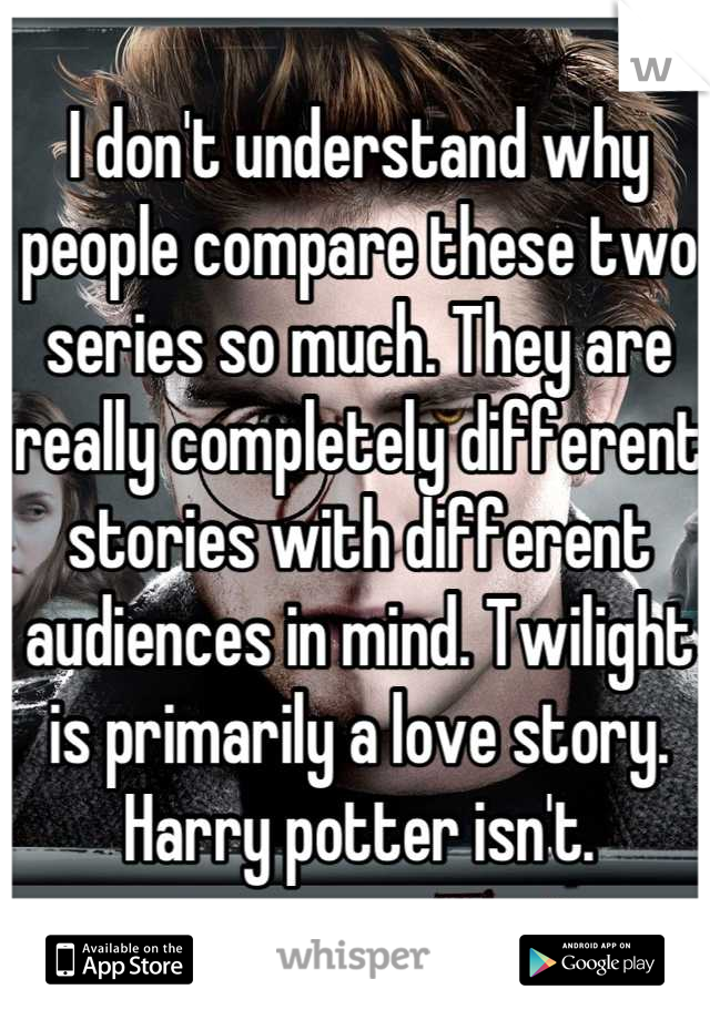 I don't understand why people compare these two series so much. They are really completely different stories with different audiences in mind. Twilight is primarily a love story. Harry potter isn't.