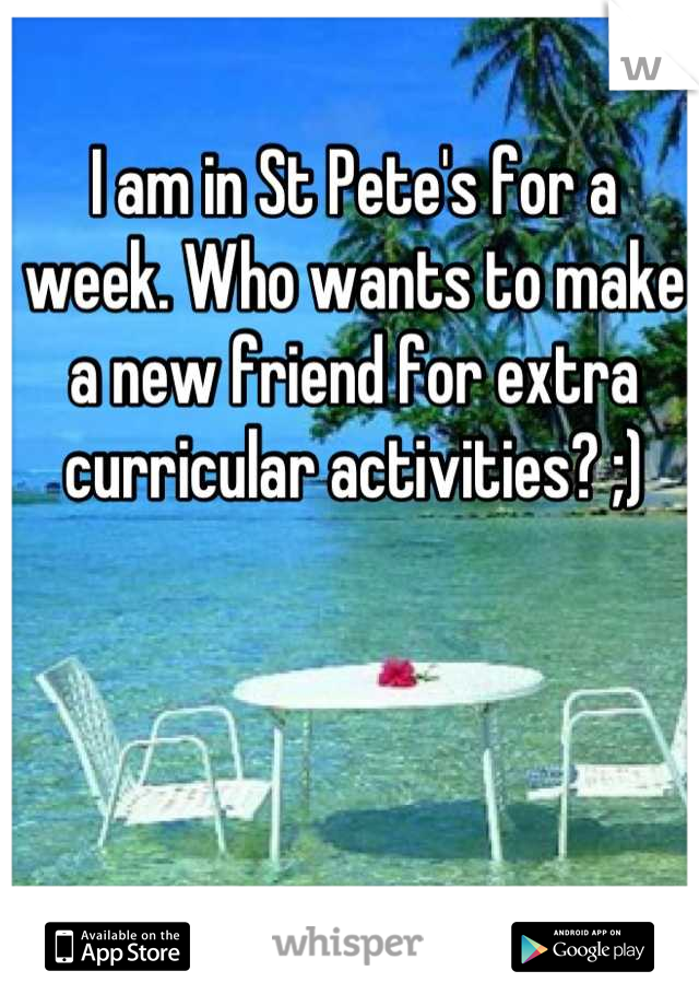 I am in St Pete's for a week. Who wants to make a new friend for extra curricular activities? ;)