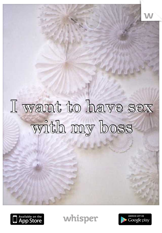 I want to have sex with my boss