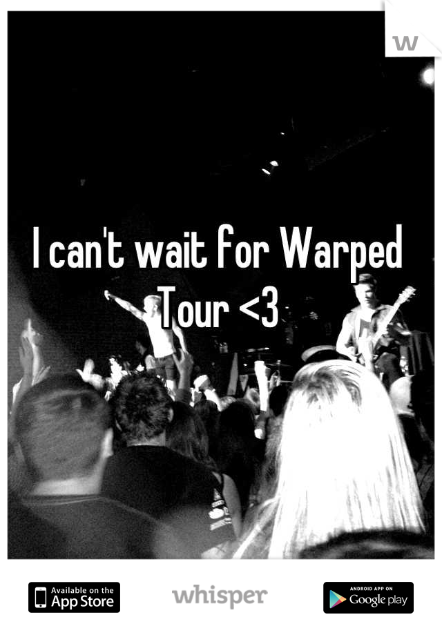 I can't wait for Warped Tour <3
