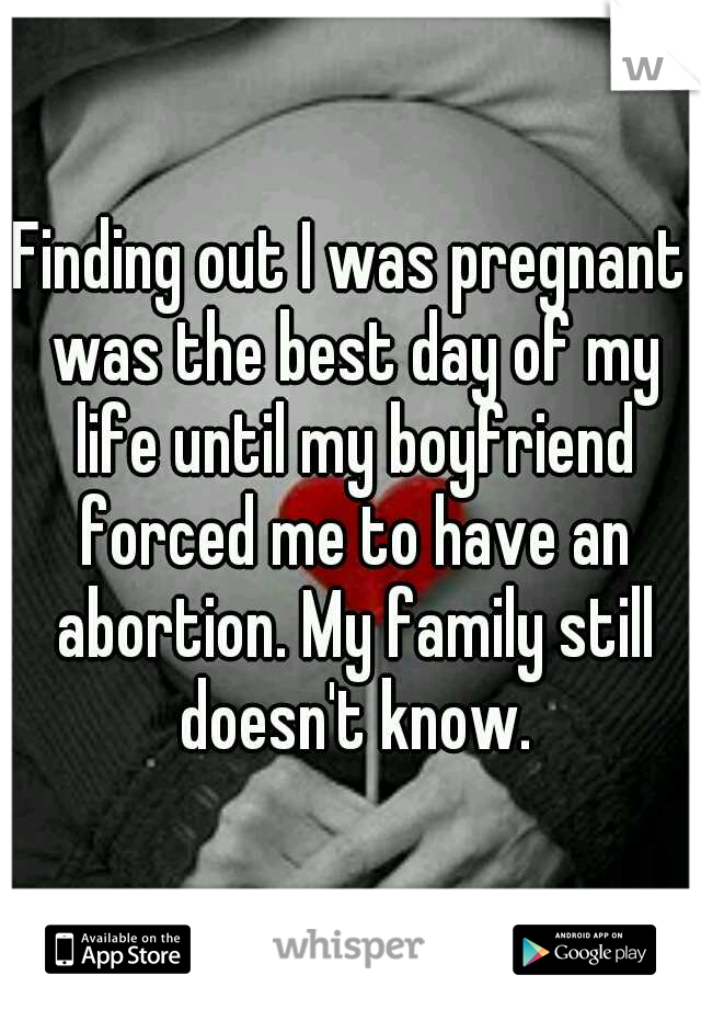 Finding out I was pregnant was the best day of my life until my boyfriend forced me to have an abortion. My family still doesn't know.