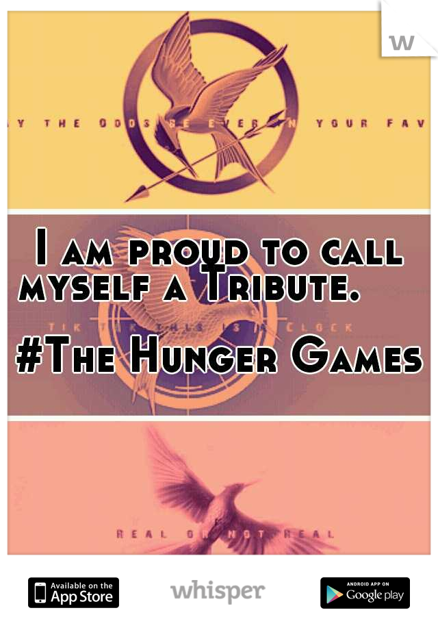 I am proud to call myself a Tribute.
                               #The Hunger Games 