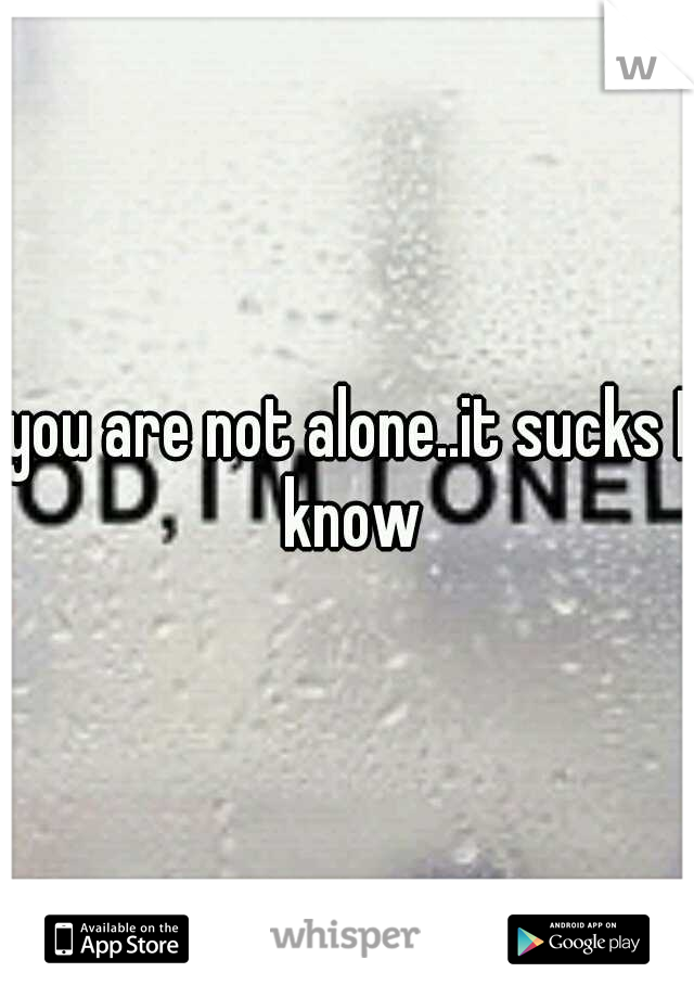 you are not alone..it sucks I know