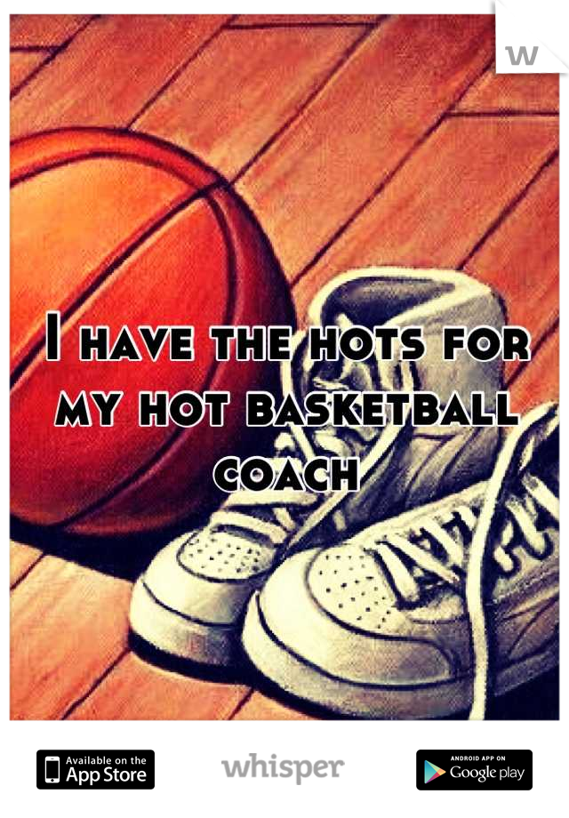 I have the hots for my hot basketball coach
