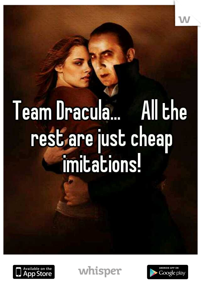 Team Dracula...

All the rest are just cheap imitations!