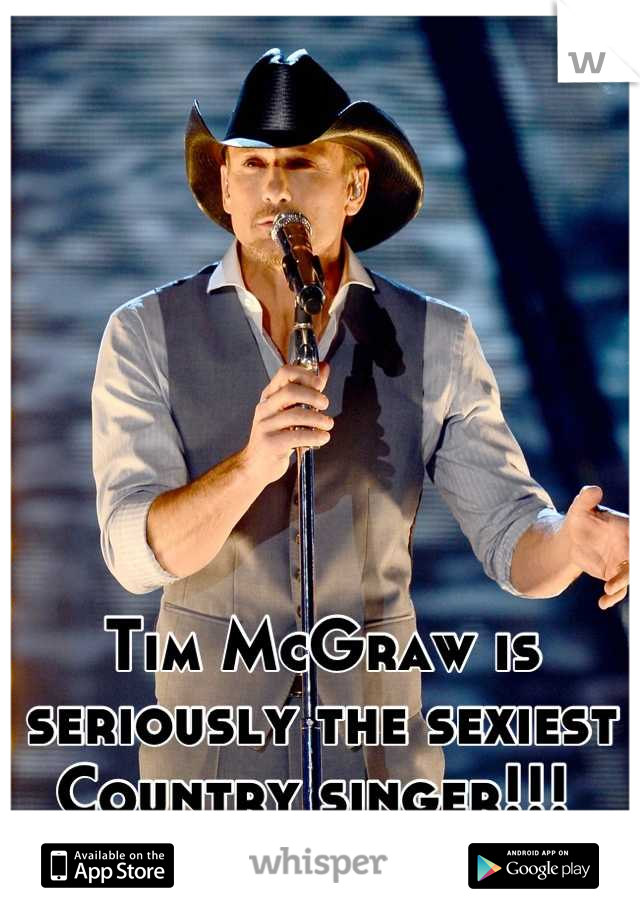 Tim McGraw is seriously the sexiest Country singer!!! 