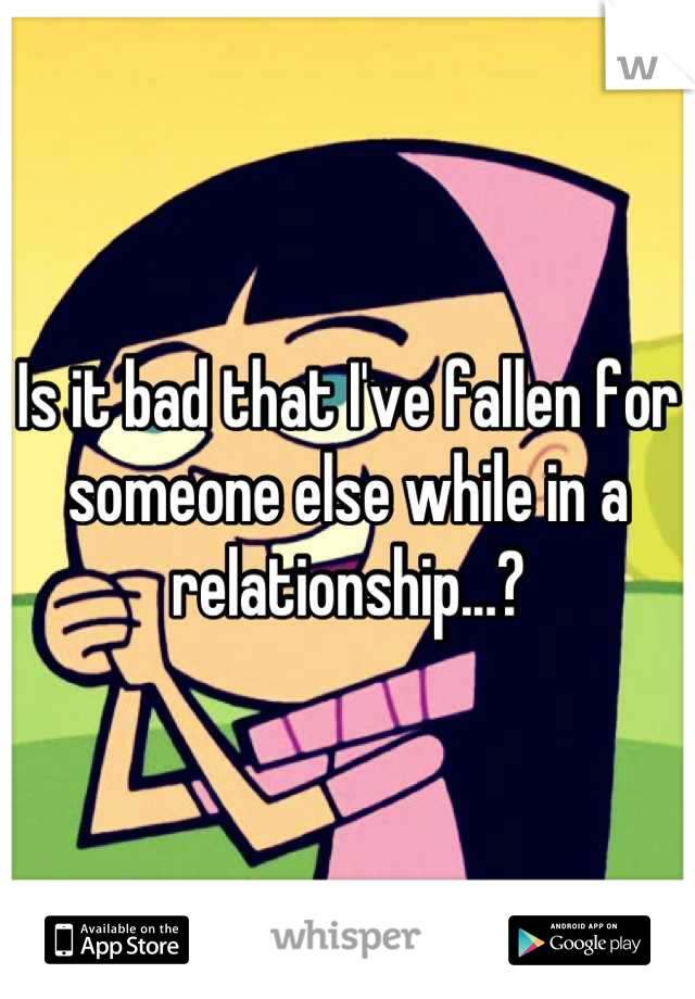 Is it bad that I've fallen for someone else while in a relationship...?