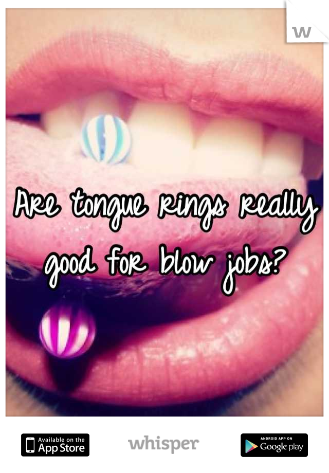 Are tongue rings really good for blow jobs?