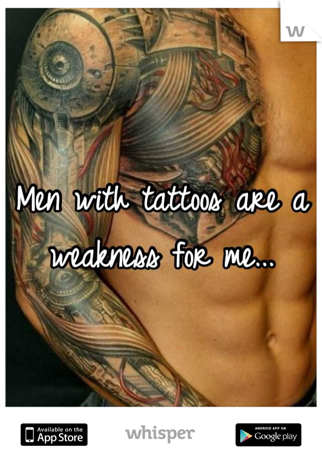 Men with tattoos are a weakness for me...