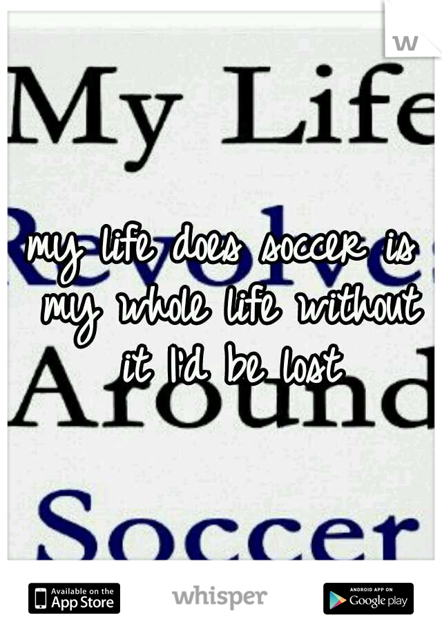 my life does soccer is my whole life without it I'd be lost