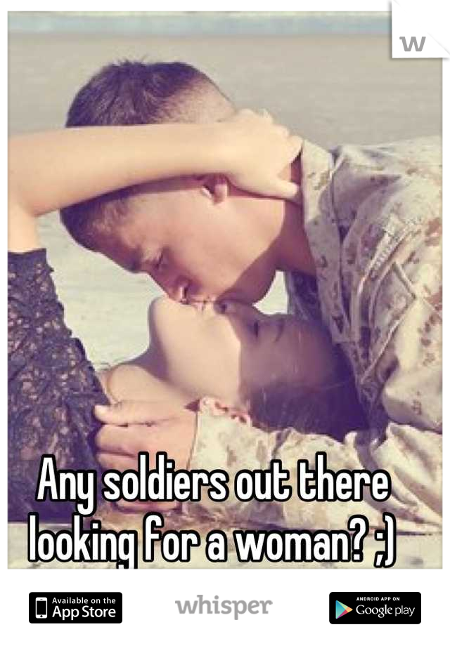 Any soldiers out there looking for a woman? ;)