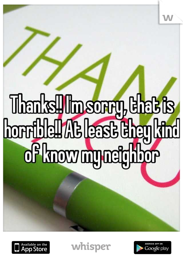 Thanks!! I'm sorry, that is horrible!! At least they kind of know my neighbor