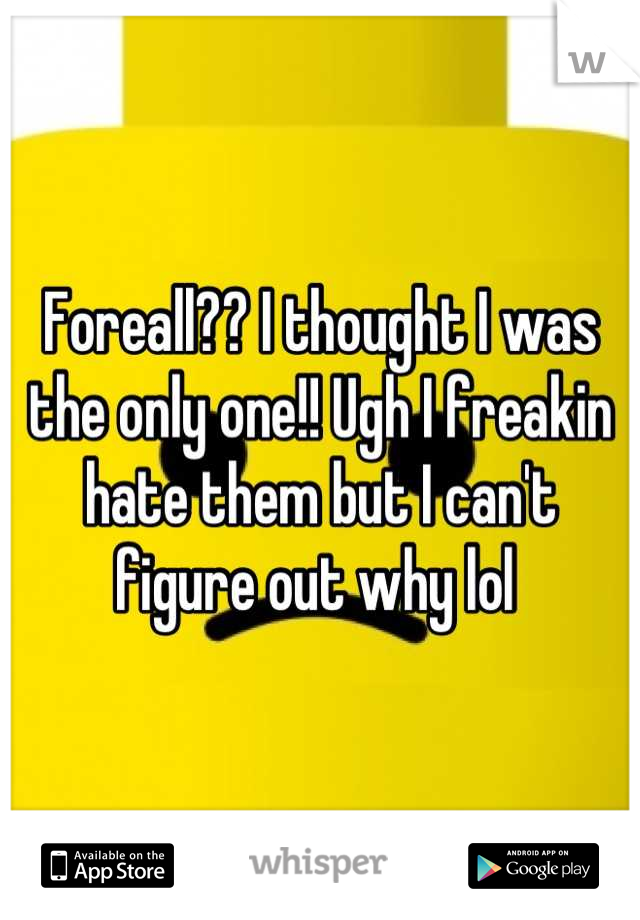 Foreall?? I thought I was the only one!! Ugh I freakin hate them but I can't figure out why lol 