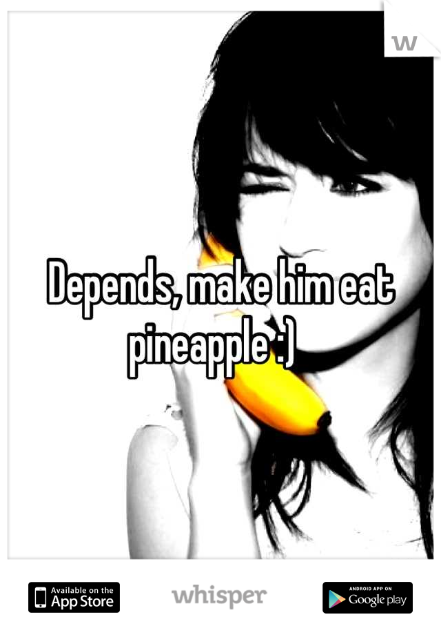 Depends, make him eat pineapple :)  