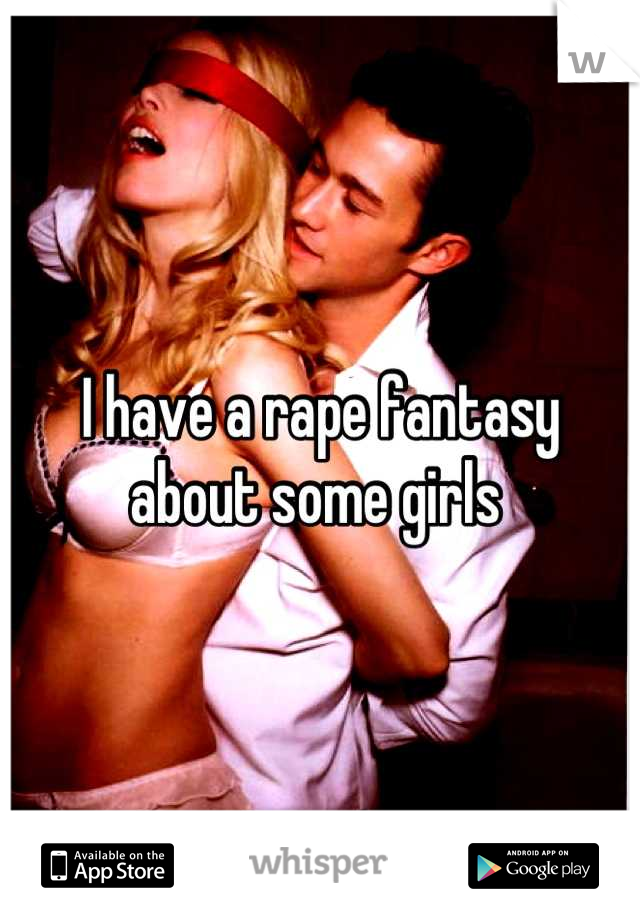 I have a rape fantasy about some girls 