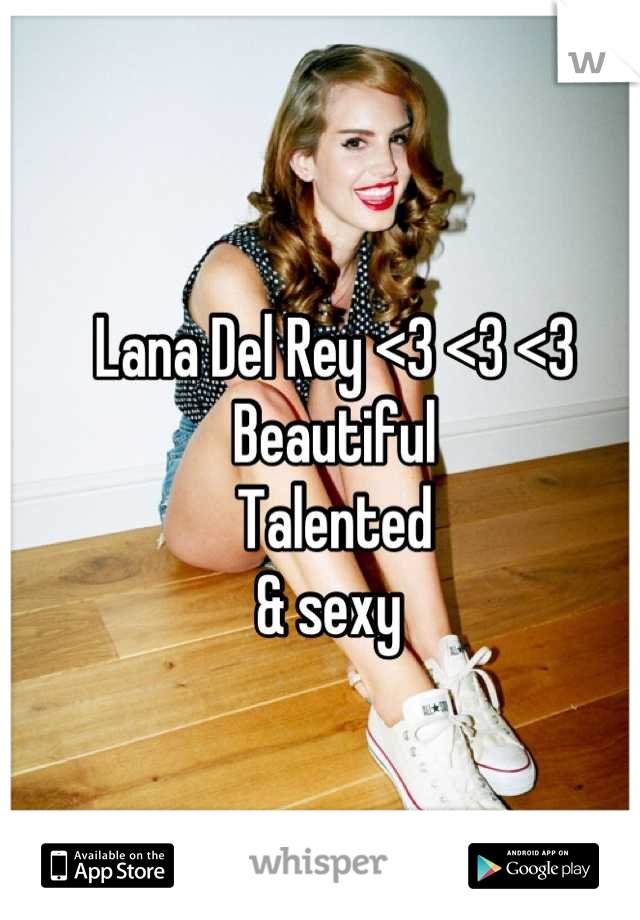 Lana Del Rey <3 <3 <3 
Beautiful 
Talented 
& sexy 