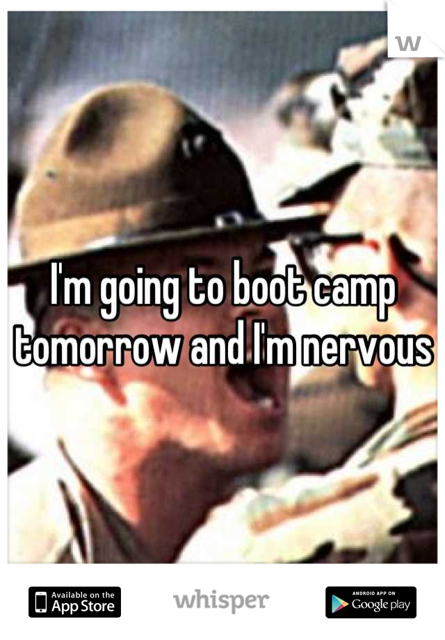 I'm going to boot camp tomorrow and I'm nervous