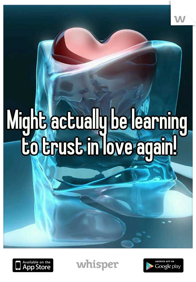 Might actually be learning to trust in love again!