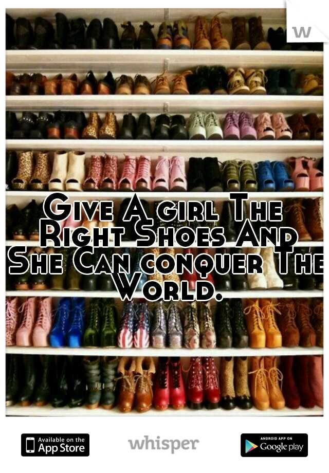 Give A girl The Right Shoes And She Can conquer The World.