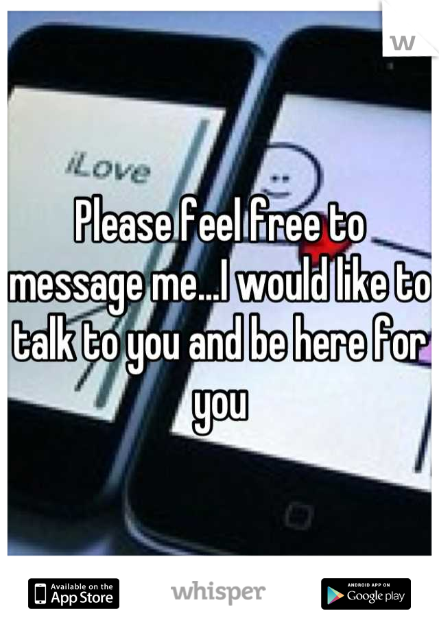 Please feel free to message me...I would like to talk to you and be here for you