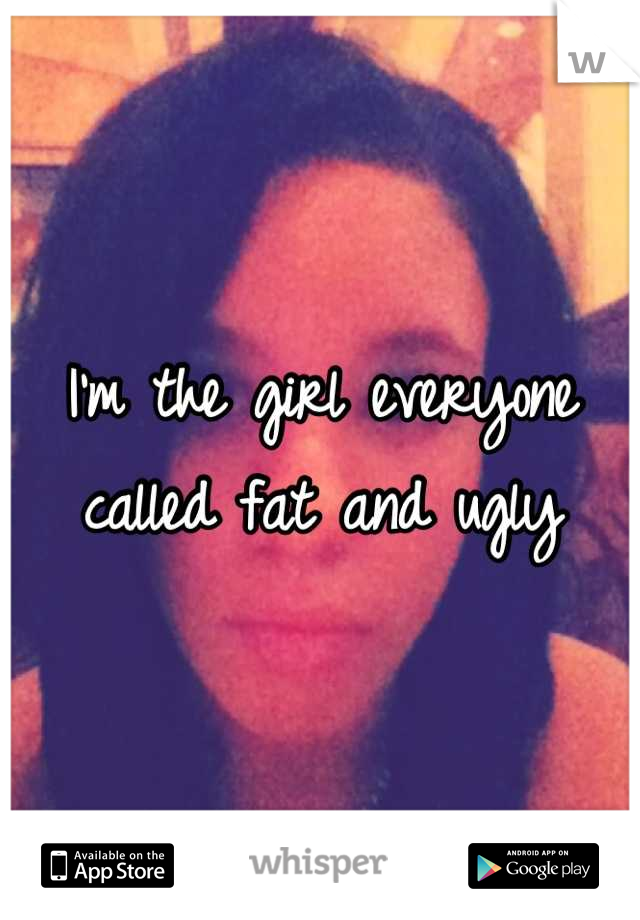I'm the girl everyone called fat and ugly