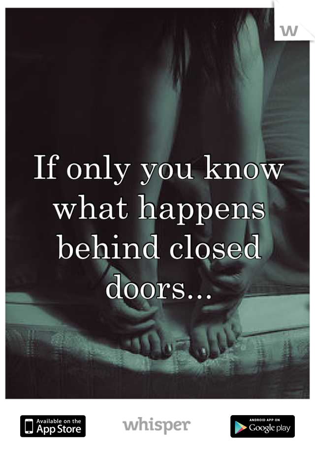 If only you know what happens behind closed doors...