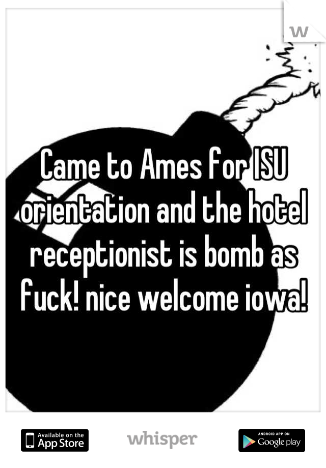 Came to Ames for ISU orientation and the hotel receptionist is bomb as fuck! nice welcome iowa!