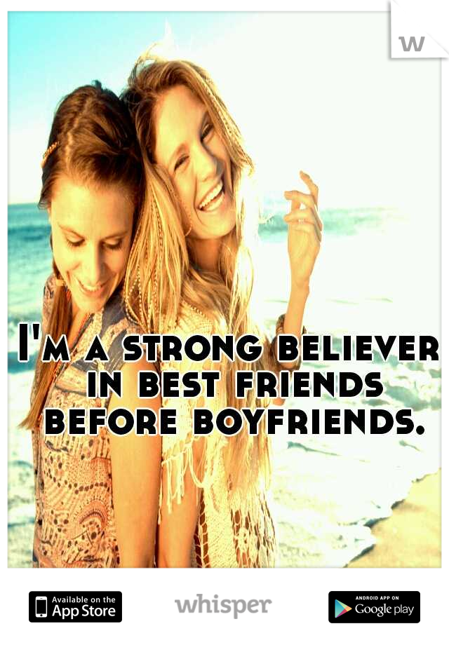 I'm a strong believer in best friends before boyfriends.