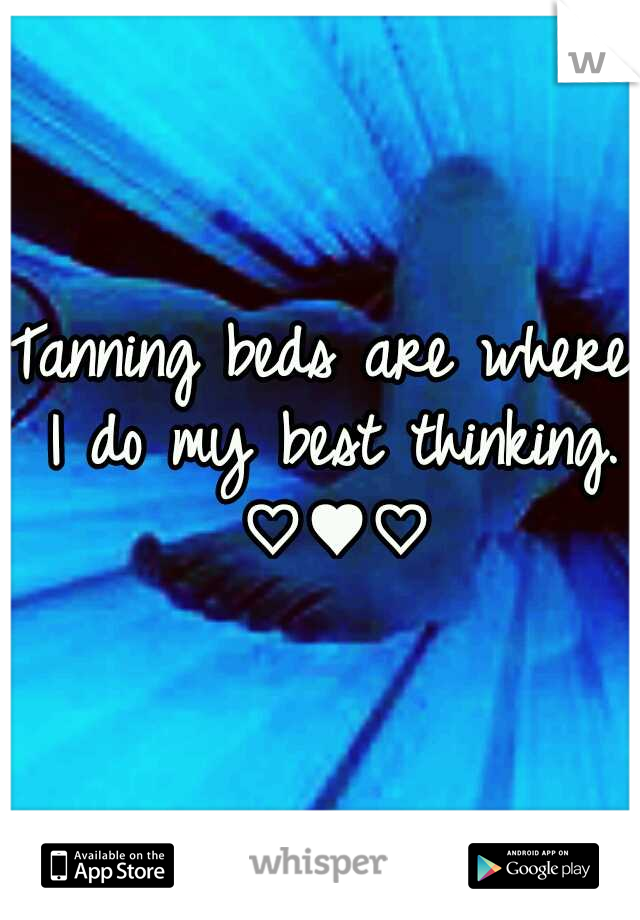 Tanning beds are where I do my best thinking. ♡♥♡