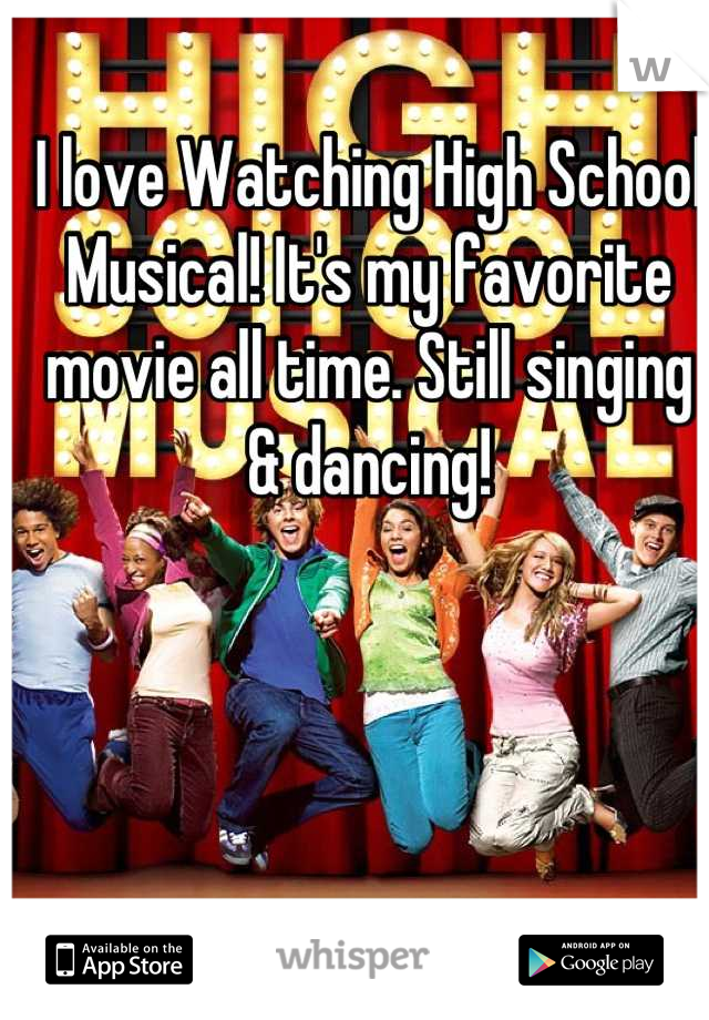 I love Watching High School Musical! It's my favorite movie all time. Still singing & dancing!