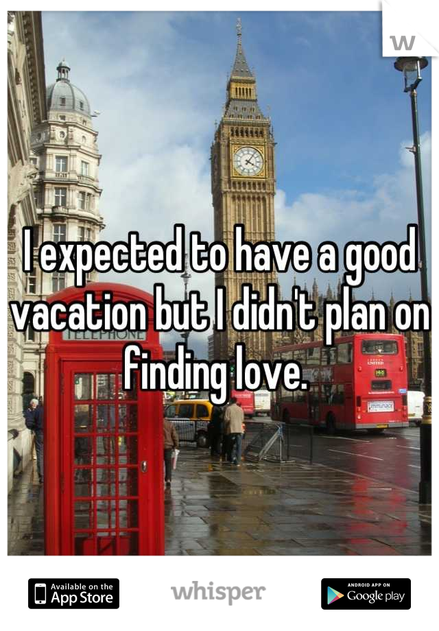 I expected to have a good vacation but I didn't plan on finding love. 