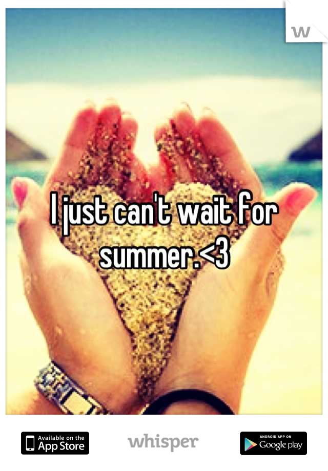 I just can't wait for summer.<3