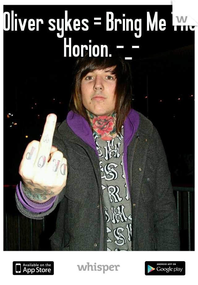 Oliver sykes = Bring Me The Horion. -_-