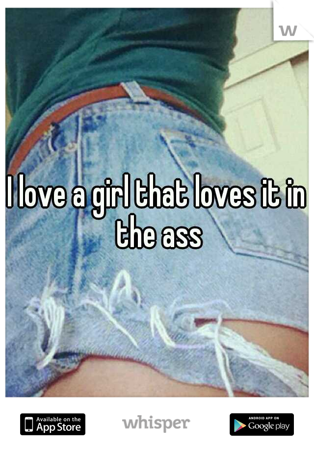 I love a girl that loves it in the ass