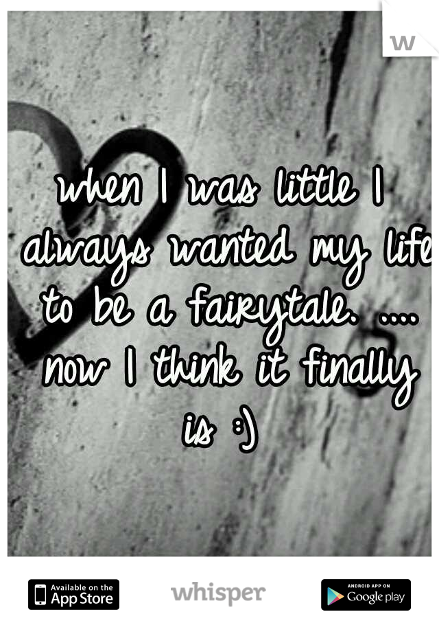 when I was little I always wanted my life to be a fairytale. .... now I think it finally is :) 