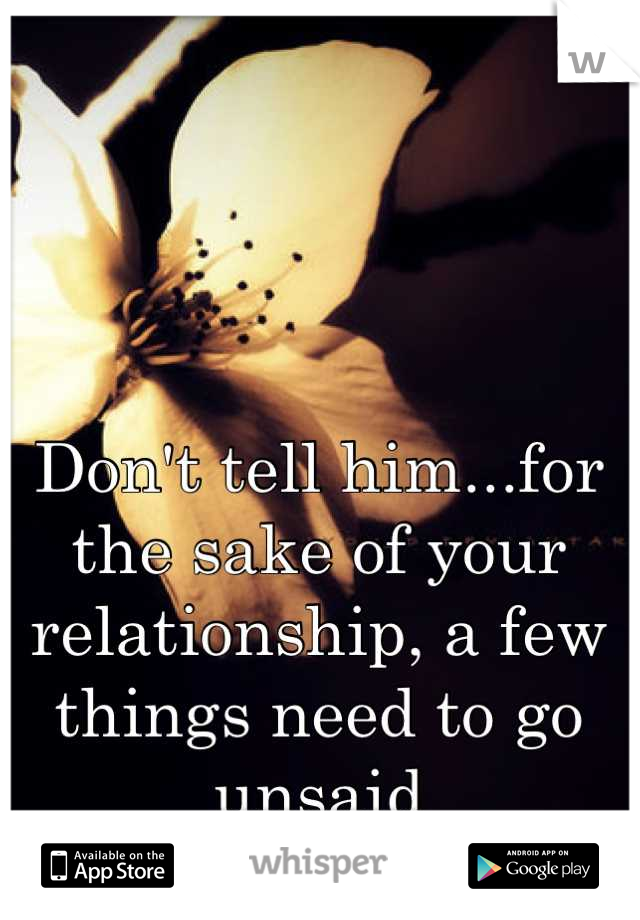 Don't tell him...for the sake of your relationship, a few things need to go unsaid