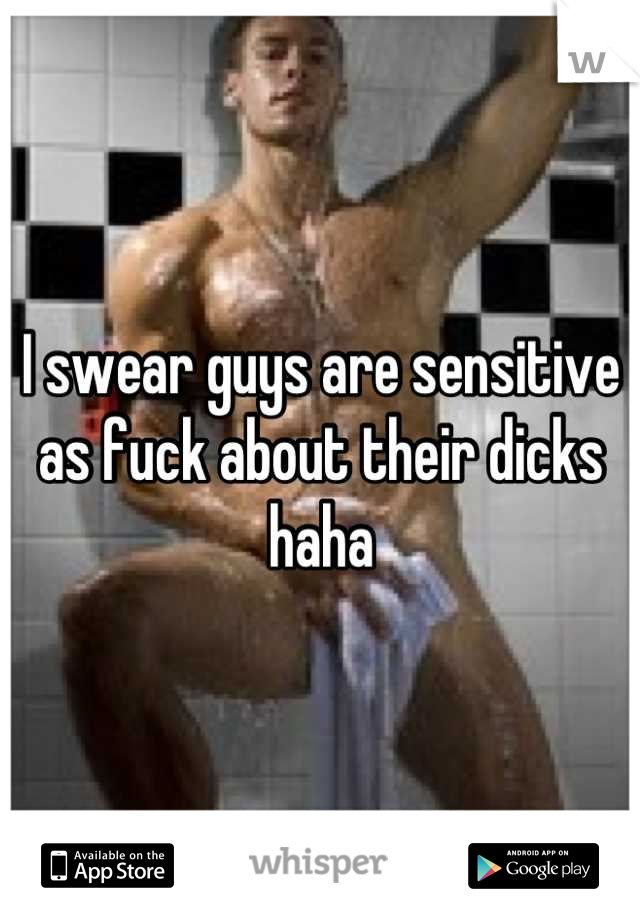 I swear guys are sensitive as fuck about their dicks haha