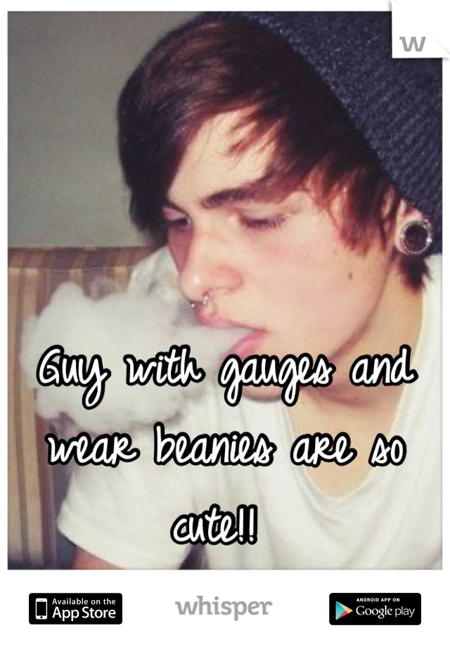 Guy with gauges and wear beanies are so cute!! 