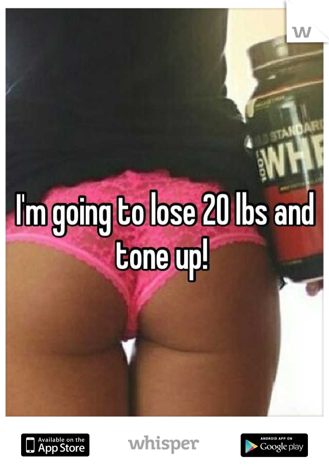 I'm going to lose 20 lbs and tone up! 