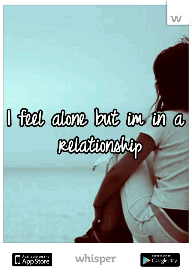 I feel alone but im in a relationship