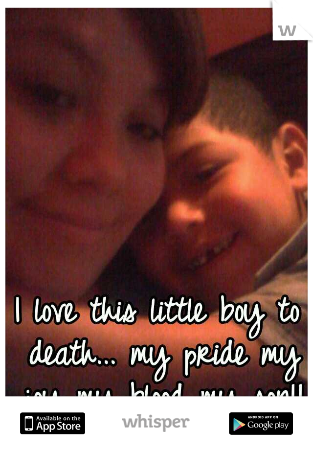 I love this little boy to death...
my pride my joy my blood my son!!