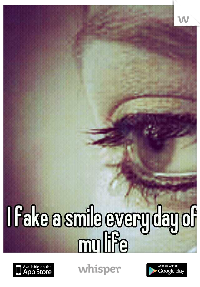 I fake a smile every day of my life 