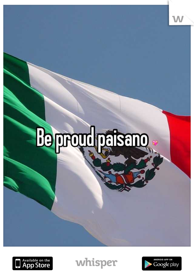 Be proud paisano 💖