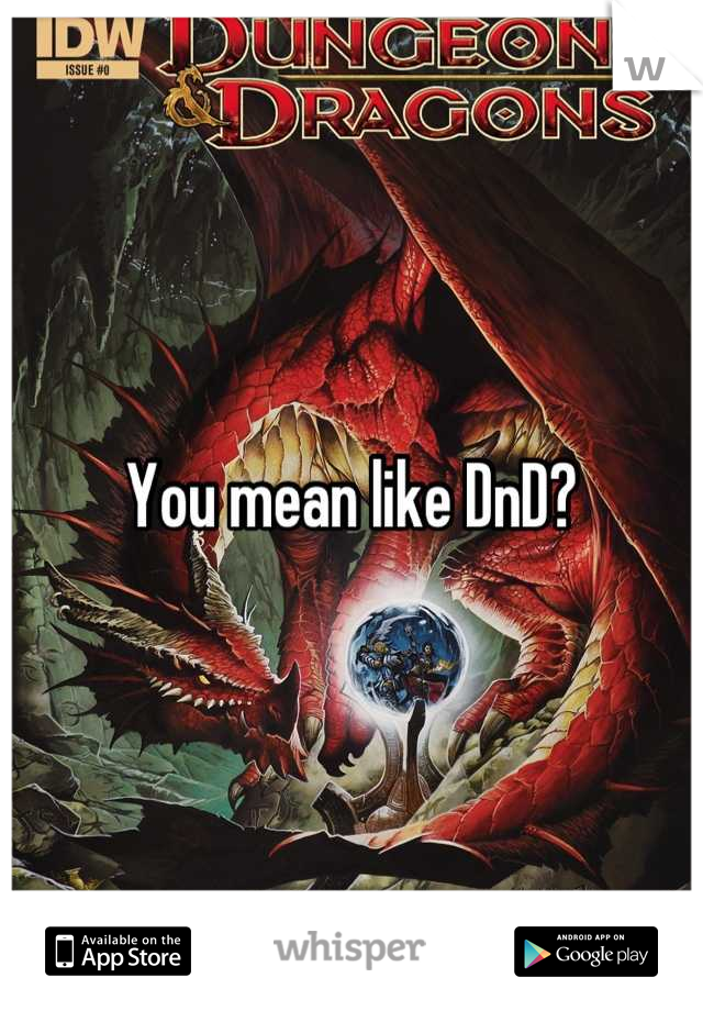 You mean like DnD?