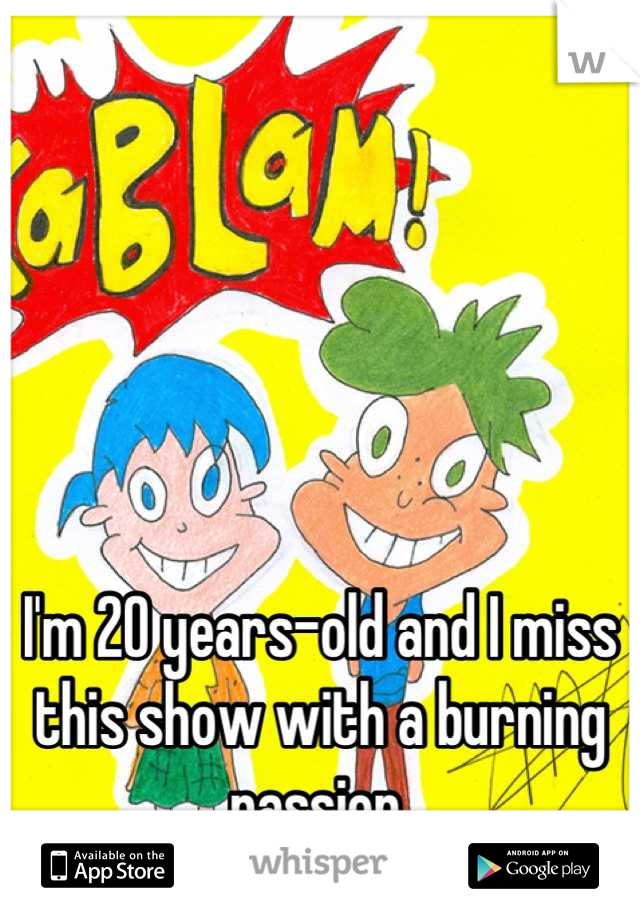 





I'm 20 years-old and I miss this show with a burning passion.