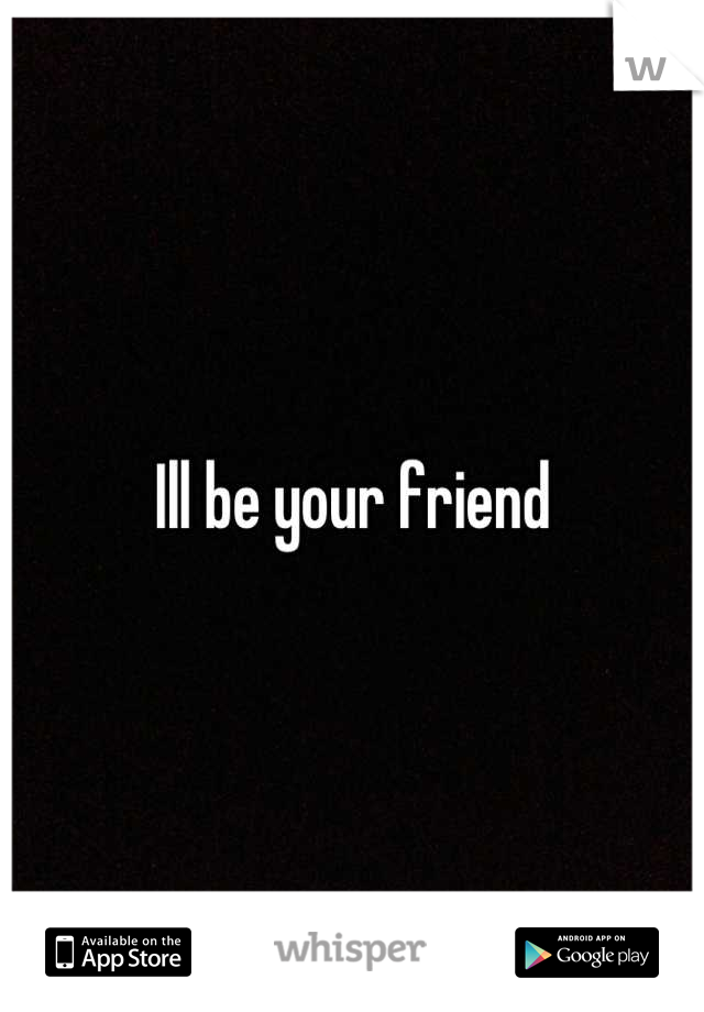 Ill be your friend