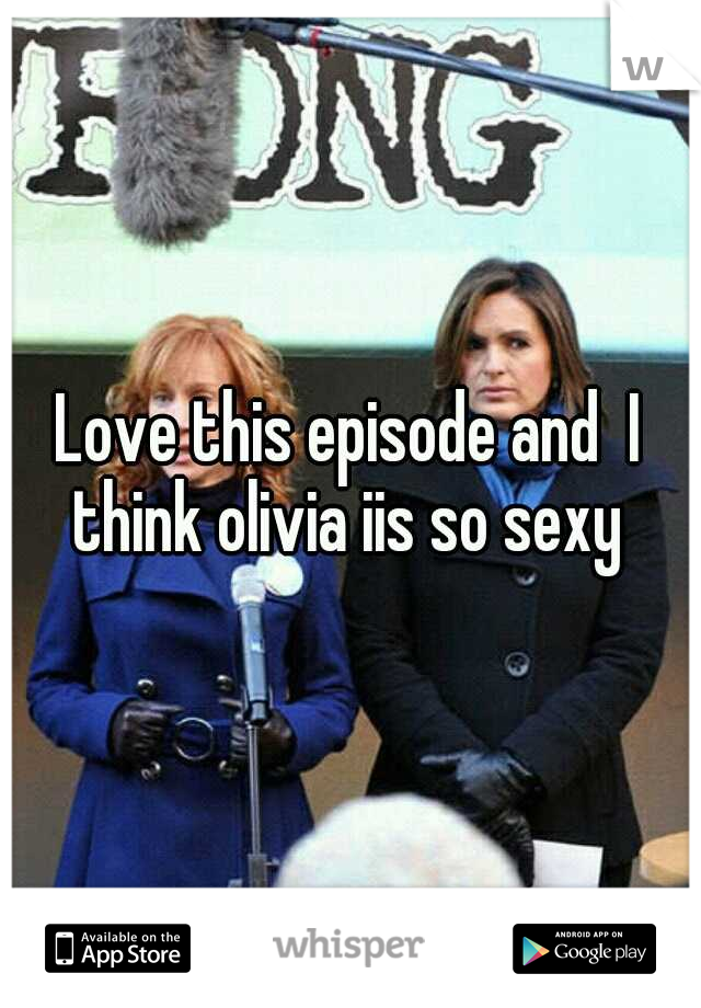 Love this episode and  I think olivia iis so sexy 