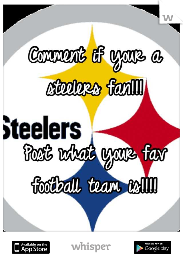 Comment if your a steelers fan!!!

Post what your fav football team is!!!!