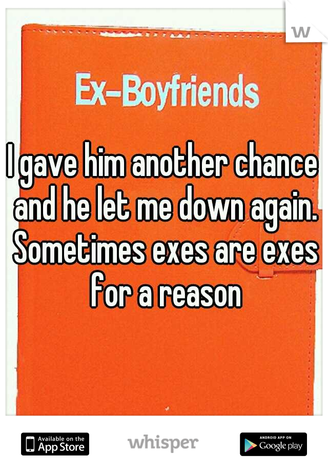 I gave him another chance and he let me down again. Sometimes exes are exes for a reason