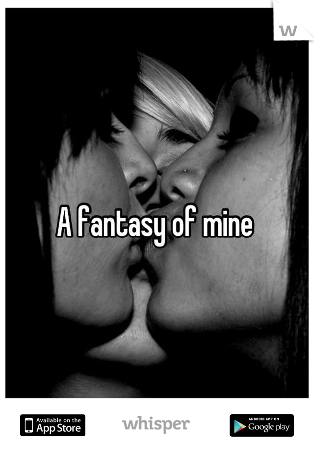 A fantasy of mine 